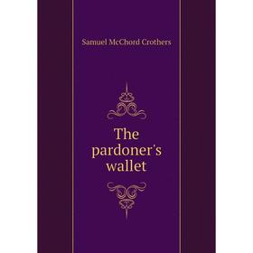 

Книга The pardoner's wallet. Crothers Samuel McChord