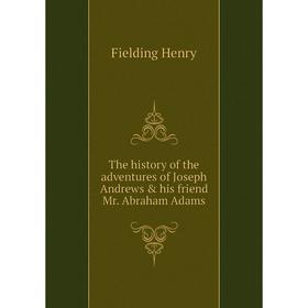 

Книга The history of the adventures of Joseph andrews & his friend Mr. Abraham Adams. Fielding Henry