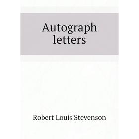 

Книга Autograph letters. Robert Louis Stevenson