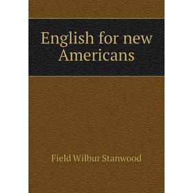 

Книга English for new Americans. Field Wilbur Stanwood