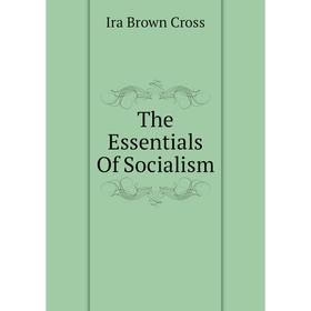 

Книга The Essentials of Socialism. Ira Brown Cross