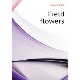 

Книга Field flowers. Eugene Field