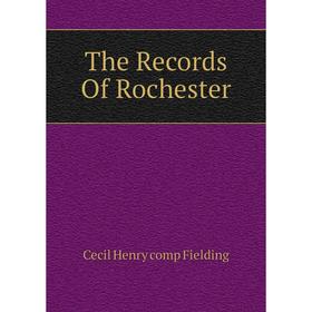 

Книга The Records of Rochester. Cecil Henry comp Fielding