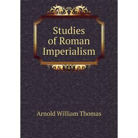 

Книга Studies of Roman Imperialism. Arnold William Thomas