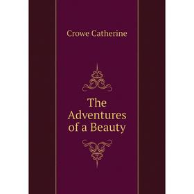 

Книга The Adventures of a Beauty. Crowe Catherine