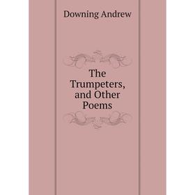 

Книга The Trumpeters, and Other Poems. Downing andrew