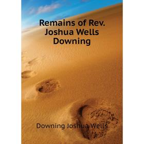 

Книга Remains of Rev. Joshua Wells Downing. Downing Joshua Wells