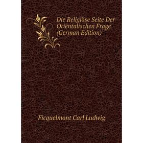

Книга Die Religiöse Seite Der Orientalischen Frage (German Edition). Ficquelmont Carl Ludwig