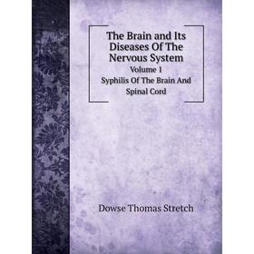 

Книга The Brain and Its Diseases of The Nervous System. Volume 1 Syphilis of The Brain and Spinal Cord. Dowse Thomas Stretch