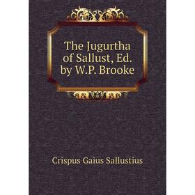 

Книга The Jugurtha of Sallust, Ed. by W. P. Brooke. Crispus Gaius Sallustius
