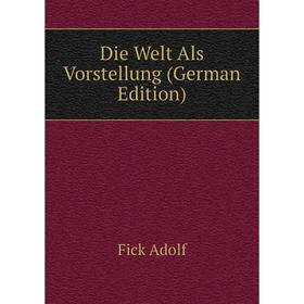 

Книга Die Welt Als Vorstellung (German Edition). Fick Adolf