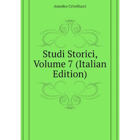 

Книга Studi Storici, Volume 7 (Italian Edition). Crivellucci Amedeo