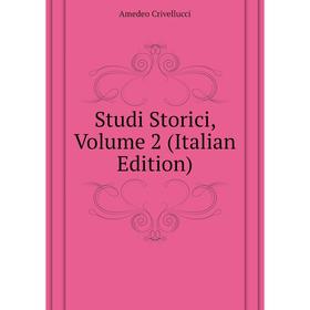 

Книга Studi Storici, Volume 2 (Italian Edition). Crivellucci Amedeo