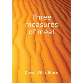

Книга Three measures of meal. Dowd Willis Bruce