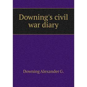 

Книга Downing's civil war diary. Downing Alexander G.
