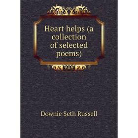 

Книга Heart helps (a collection of selected poems). Downie Seth Russell