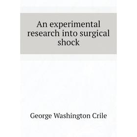 

Книга An experimental research into surgical shock. Crile George Washington