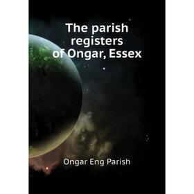 

Книга The parish registers of Ongar, Essex. Ongar Eng Parish