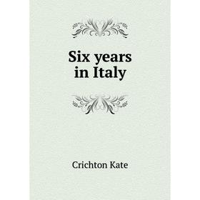 

Книга Six years in Italy. Crichton Kate
