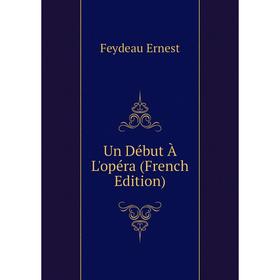 

Книга Un Début À L'opéra (French Edition). Feydeau Ernest