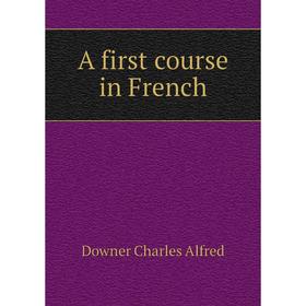 

Книга A first course in French. Downer Charles Alfred