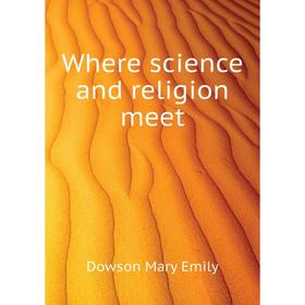 

Книга Where science and religion meet. Dowson Mary Emily