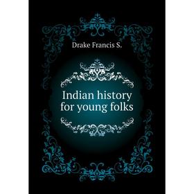 

Книга Indian history for young folks. Drake Francis S.