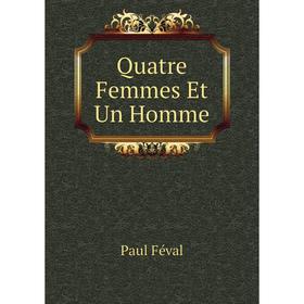 

Книга Quatre Femmes Et Un Homme. Féval Paul