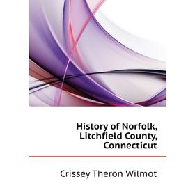 

Книга History of Norfolk, Litchfield County, Connecticut. Crissey Theron Wilmot