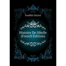 

Книга Histoire De Sibylle (French Edition). Feuillet Octave
