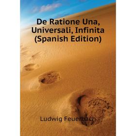 

Книга De Ratione Una, Universali, Infinita (Spanish Edition). Л. А. фон Фейербах