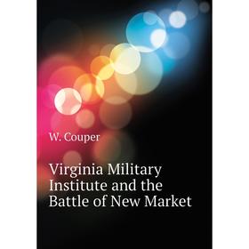 

Книга Virginia Military Institute and the Battle of New Market. W. Couper
