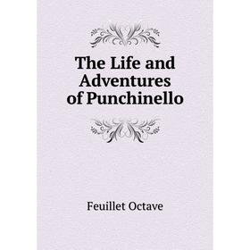 

Книга The Life and Adventures of Punchinello. Feuillet Octave