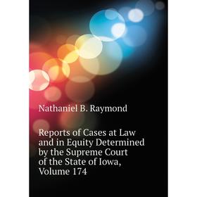 

Книга Reports of Cases at Law and in Equity Determined by the Supreme Court of the State of Iowa, Volume 174. Nathaniel B. Raymond