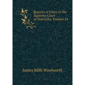 

Книга Reports of Cases in the Supreme Court of Nebraska, Volume 54. Woolworth James Mills