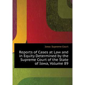 

Книга Reports of Cases at Law and in Equity Determined by the Supreme Court of the State of Iowa, Volume 89. Iowa. Supreme Court