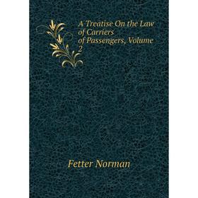 

Книга A Treatise On the Law of Carriers of Passengers, Volume 2. Fetter Norman
