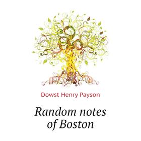 

Книга Random notes of Boston. Dowst Henry Payson
