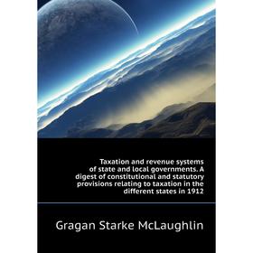 

Книга Taxation and revenue systems of state and local governments. A digest of constitutional and statutory provisions relating to taxation