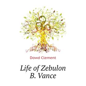 

Книга Life of Zebulon B Vance