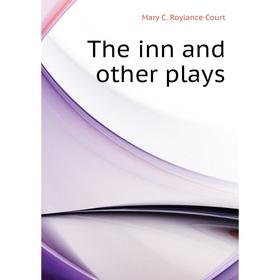 

Книга The inn and other plays. Mary C. Roylance Court