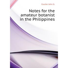 

Книга Notes for the amateur botanist in the Philippines