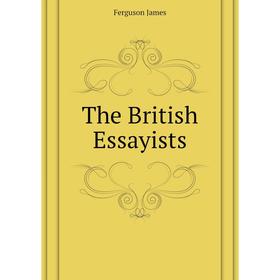 

Книга The British Essayists. Ferguson James