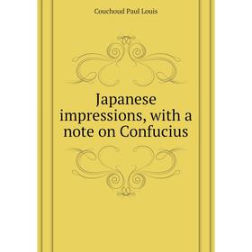 

Книга Japanese impressions, with a note on Confucius. Couchoud Paul Louis