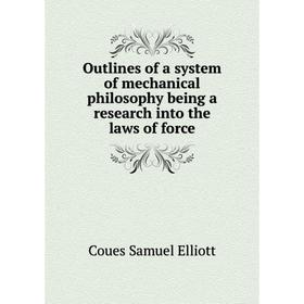 

Книга Outlines of a system of mechanical philosophy being a research into the laws of force