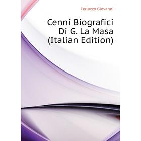 

Книга Cenni Biografici Di G. La Masa (Italian Edition). Ferlazzo Giovanni