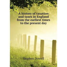 

Книга A history of taxation and taxes in England from the earliest times to the present day. Stephen Dowell