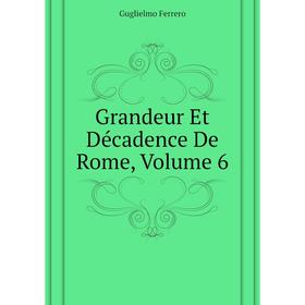 

Книга Grandeur Et Décadence De Rome, Volume 6. Guglielmo Ferrero