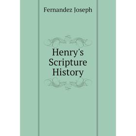 

Книга Henry's Scripture History. Fernandez Joseph
