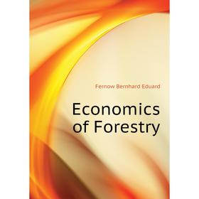 

Книга Economics of Forestry. Fernow Bernhard Eduard